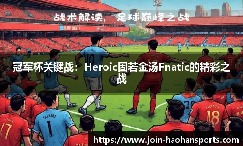 冠军杯关键战：Heroic固若金汤Fnatic的精彩之战