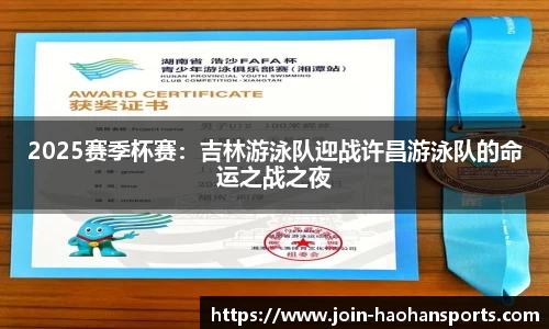 2025赛季杯赛：吉林游泳队迎战许昌游泳队的命运之战之夜